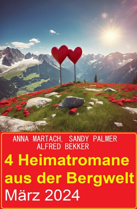4 Heimatromane aus der Bergwelt März 2024 -  Alfred Bekker,  Anna Martach,  Sandy Palmer