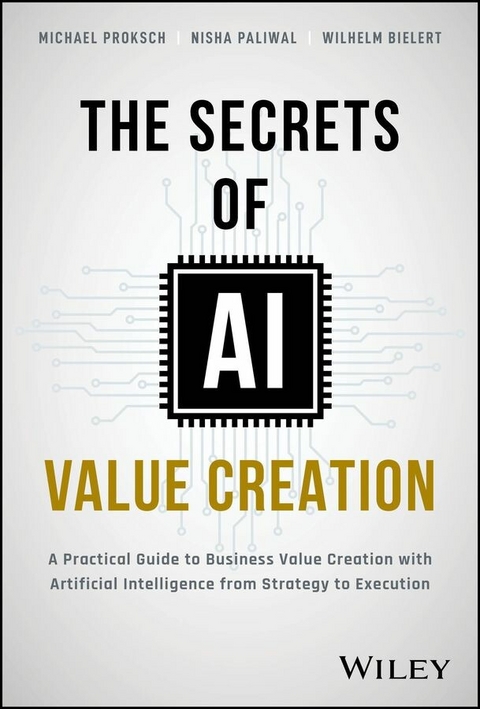 The Secrets of AI Value Creation - Michael Proksch, Nisha Paliwal, Wilhelm Bielert