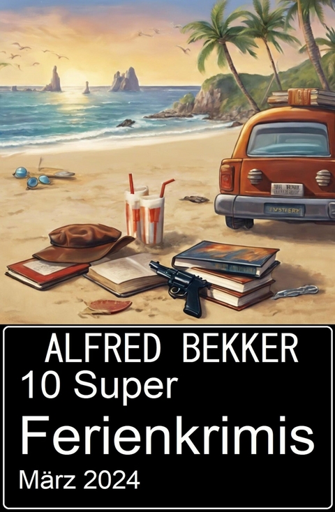 10 Super Ferienkrimis März 2024 -  Alfred Bekker