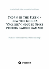 Thorn in the Flesh - How the Corona "Vaccine" Induced Spike Protein Causes Damage - Arne Burkhardt, Walter Lang, Norbert Schwarz