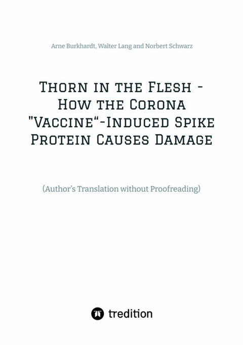 Thorn in the Flesh - How the Corona 'Vaccine' Induced Spike Protein Causes Damage -  Arne Burkhardt,  Walter Lang,  Norbert Schwarz