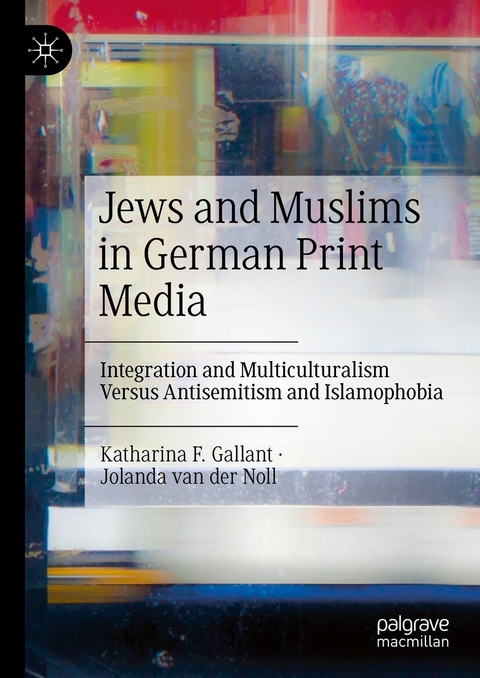 Jews and Muslims in German Print Media -  Katharina F. Gallant,  Jolanda van der Noll
