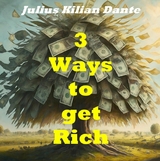 Three ways to get rich - Learning from Bill Gates,  Warren Buffet and Elon Musk - Julius Kilian Dante