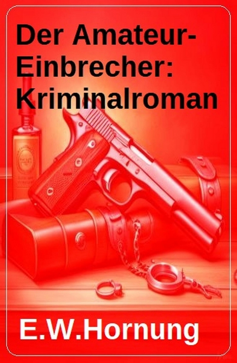 Der Amateur-Einbrecher: Kriminalroman -  E. W. Hornung