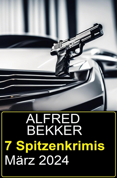 7 Spitzenkrimis März 2024 -  Alfred Bekker