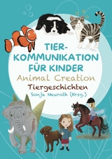 Tierkommunikation für Kinder: Animal Creation Tiergeschichten - Sonja Neuroth, Regina Kubik, Romana Rohrer, Birgit Huber, Evelyn Bubeck, Madlene Fischer, Sandra Spinnraths, Alina Staudt