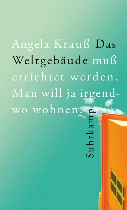 Das Weltgebäude muß errichtet werden. Man will ja irgendwo wohnen. -  Angela Krauß