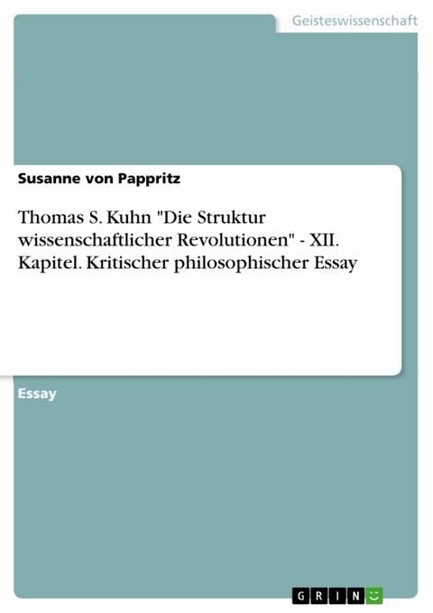 Thomas  S. Kuhn "Die Struktur wissenschaftlicher Revolutionen" - XII. Kapitel. Kritischer philosophischer Essay - Susanne von Pappritz