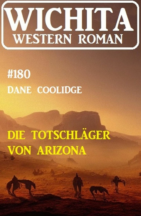 Die Totschläger von Arizona: Wichita Western Roman 180 -  Dane Coolidge