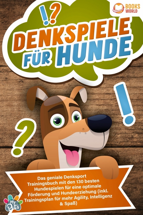 Denkspiele für Hunde: Das geniale Denksport Trainingsbuch mit den 130 besten Hundespielen für eine optimale Förderung und Hundeerziehung (inkl. Trainingsplan für Agility, Intelligenz & Spaß) - My Pets