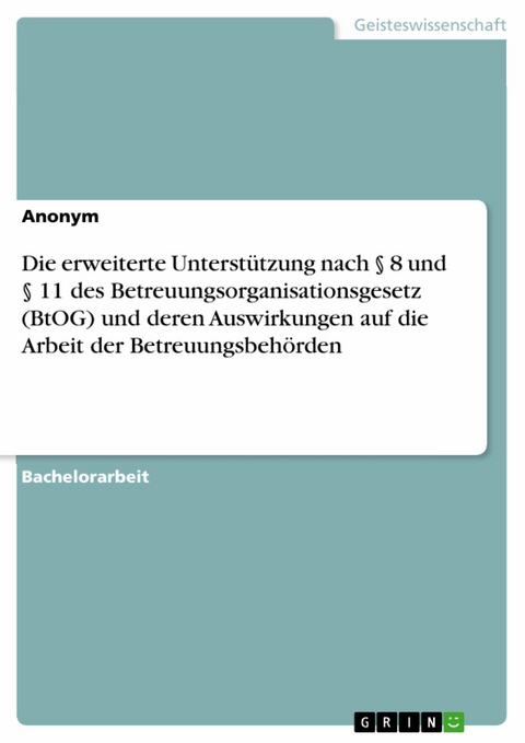 Die erweiterte Unterstützung nach § 8 und § 11 des Betreuungsorganisationsgesetz (BtOG) und deren Auswirkungen auf die Arbeit der Betreuungsbehörden -  Anonym