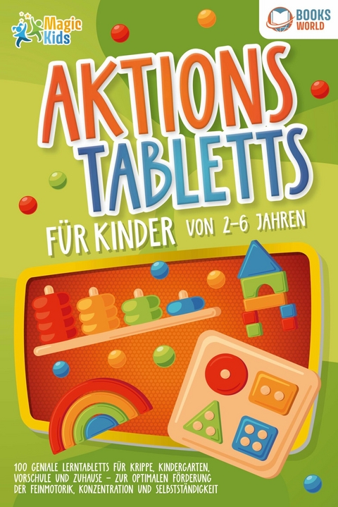 Aktionstabletts für Kinder von 2 - 6 Jahren: 100 geniale Lerntabletts für Krippe, Kindergarten, Vorschule und Zuhause - zur optimalen Förderung der Feinmotorik, Konzentration und Selbstständigkeit - Marie Sommer