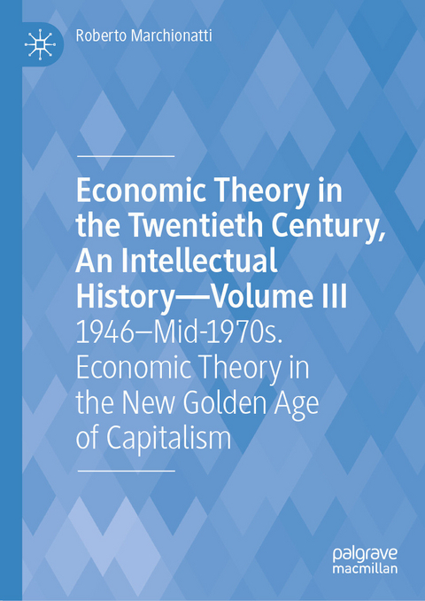 Economic Theory in the Twentieth Century, An Intellectual History-Volume III -  Roberto Marchionatti