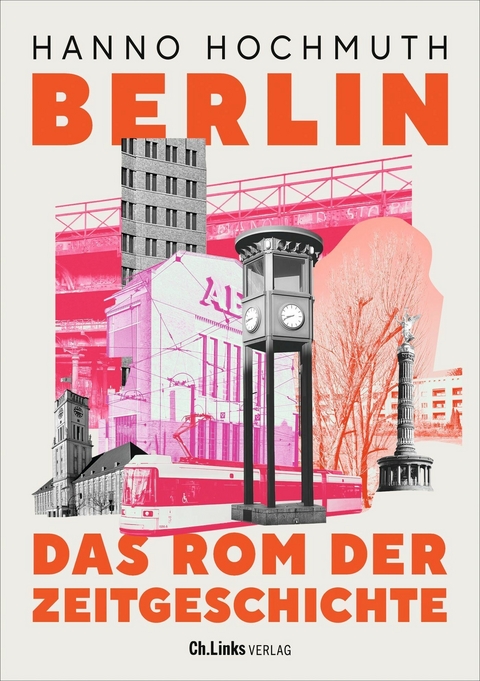 Berlin. Das Rom der Zeitgeschichte -  Hanno Hochmuth