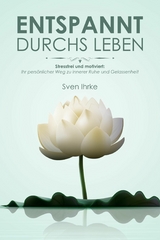 Entspannt durchs Leben: Praktische Tipps für mehr Motivation und Gelassenheit - Sven Ihrke