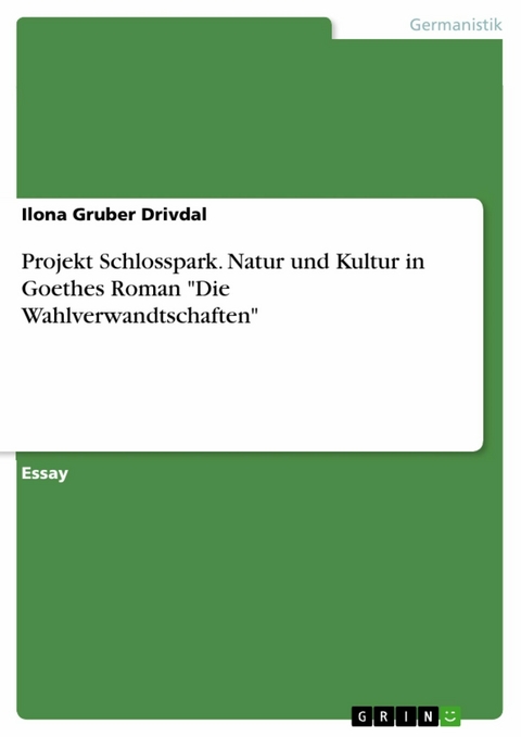 Projekt Schlosspark. Natur und Kultur in Goethes Roman 'Die Wahlverwandtschaften' -  Ilona Gruber Drivdal
