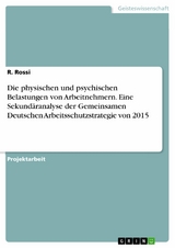 Die physischen und psychischen Belastungen von Arbeitnehmern. Eine Sekundäranalyse der Gemeinsamen Deutschen Arbeitsschutzstrategie von 2015 -  R. Rossi