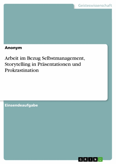 Arbeit im Bezug Selbstmanagement, Storytelling in Präsentationen und Prokrastination -  Anonym