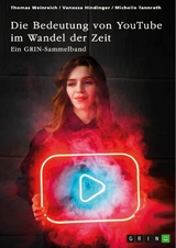 Die Bedeutung von YouTube im Wandel der Zeit. Über die Nutzung von YouTube durch Influencer oder als Bildungsplattform - Thomas Weinreich, Vanessa Hindinger, Michelle Tannrath