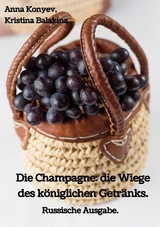 Die Champagne: die Wiege des königlichen Getränks. - Anna Konyev, Kristina Balakina