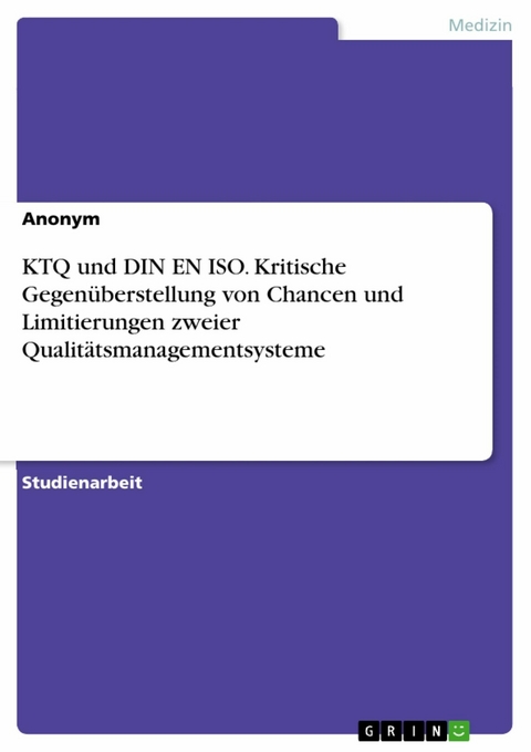 KTQ und DIN EN ISO. Kritische Gegenüberstellung von Chancen und Limitierungen zweier Qualitätsmanagementsysteme -  Anonym