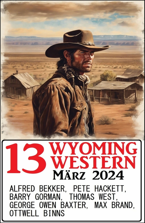 13 Wyoming Western März 2024 -  Alfred Bekker,  Pete Hackett,  Thomas West,  Barry Gorman,  Ottwell Binns,  Max Brand,  George Owen Baxter