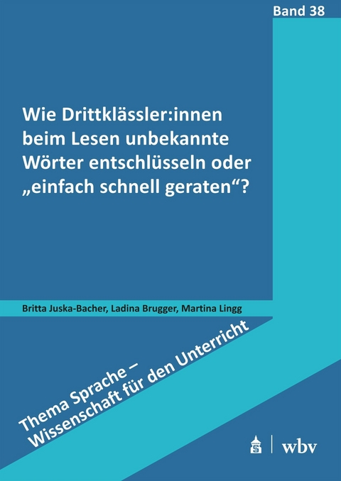 Wie Drittklässler:innen beim Lesen unbekannte Wörter entschlüsseln oder 'einfach schnell geraten'? -  Ladina Brugger,  Martina Lingg,  Britta Juska-Bacher