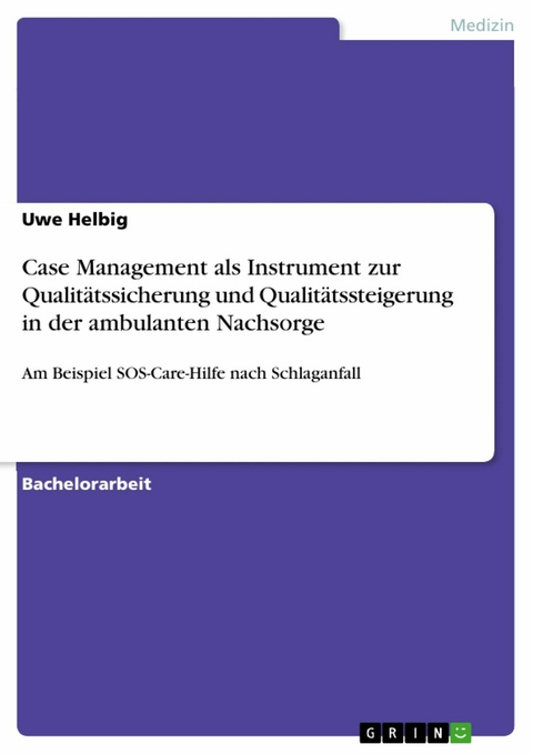 Case Management als Instrument zur Qualitätssicherung und Qualitätssteigerung in der ambulanten Nachsorge -  Uwe Helbig