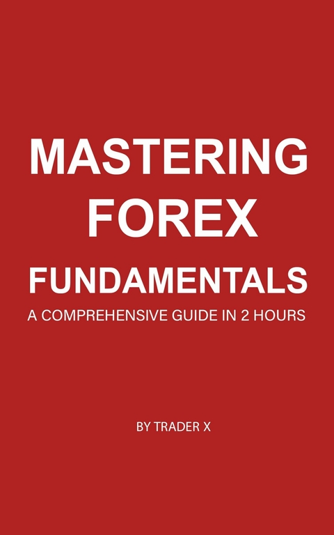 Mastering Forex Fundamentals -  Trader X