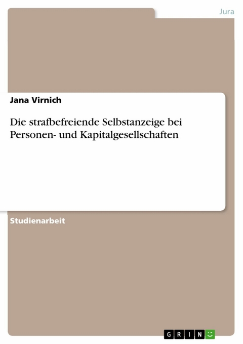 Die strafbefreiende Selbstanzeige bei Personen- und Kapitalgesellschaften -  Jana Virnich