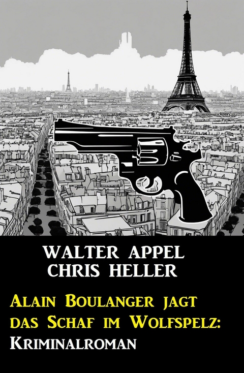 Alain Boulanger jagt das Schaf im Wolfspelz: Kriminalroman -  Walter Appel,  Chris Heller
