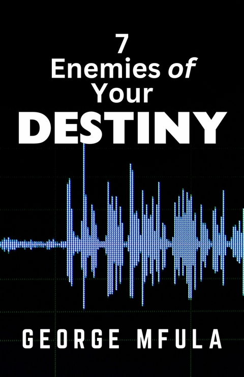 7 Enemies of Your Destiny -  George Mfula