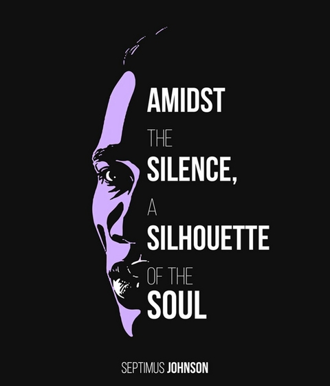Amidst the Silence, a Silhouette of the Soul -  Septimus Johnson