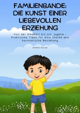 Familienbande: Die Kunst einer liebevollen Erziehung - Amelie Novak