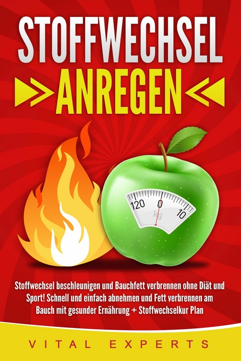 Stoffwechsel anregen: Stoffwechsel beschleunigen und Bauchfett verbrennen ohne Diät und Sport! Schnell und einfach abnehmen und Fett verbrennen am Bauch mit gesunder Ernährung + Stoffwechselkur Plan -  Vital Experts