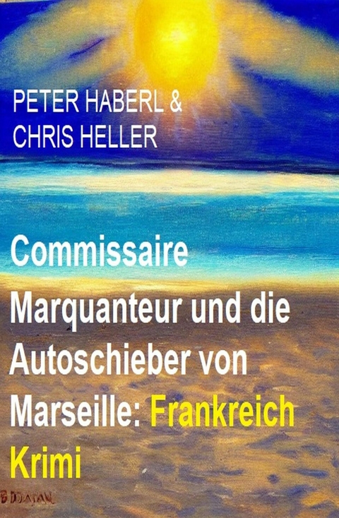 Commissaire Marquanteur und die Autoschieber von Marseille: Frankreich Krimi -  Peter Haberl,  Chris Heller