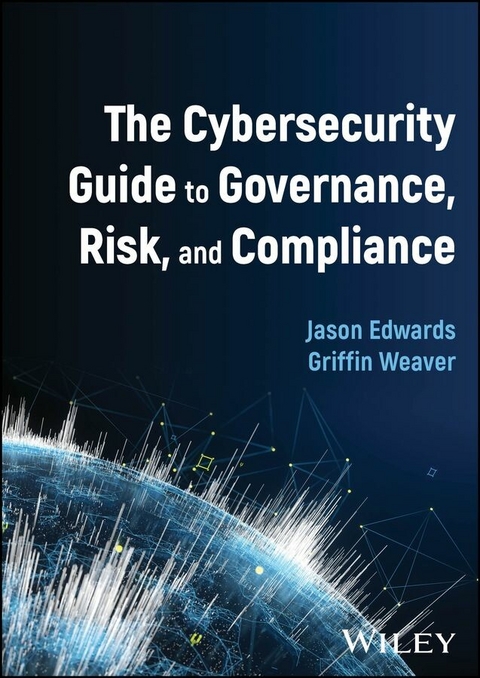 The Cybersecurity Guide to Governance, Risk, and Compliance - Jason Edwards, Griffin Weaver