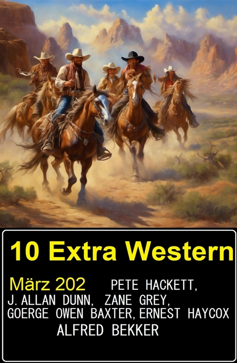 10 Extra Western März 2024 -  Alfred Bekker,  Pete Hackett,  Zane Grey,  Ernest Haycox,  J. Allan Dunn