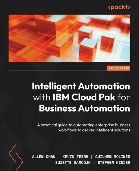 Intelligent Automation with IBM Cloud Pak for Business Automation - Allen Chan, Kevin Trinh, Guilhem Molines, Suzette Samoojh, Stephen Kinder
