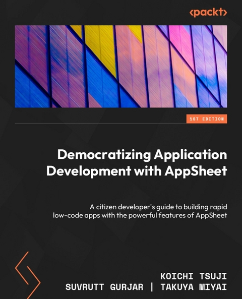 Democratizing Application Development with AppSheet -  Tsuji Koichi Tsuji,  Gurjar Suvrutt Gurjar,  Miyai Takuya Miyai