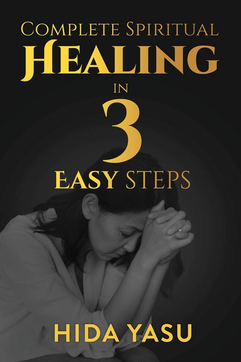 Complete Spiritual Healing in 3 Easy Steps -  Hida Yasu