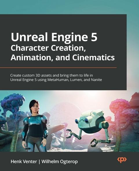 Unreal Engine 5 Character Creation, Animation, and Cinematics -  Wilhelm Ogterop,  Henk Venter