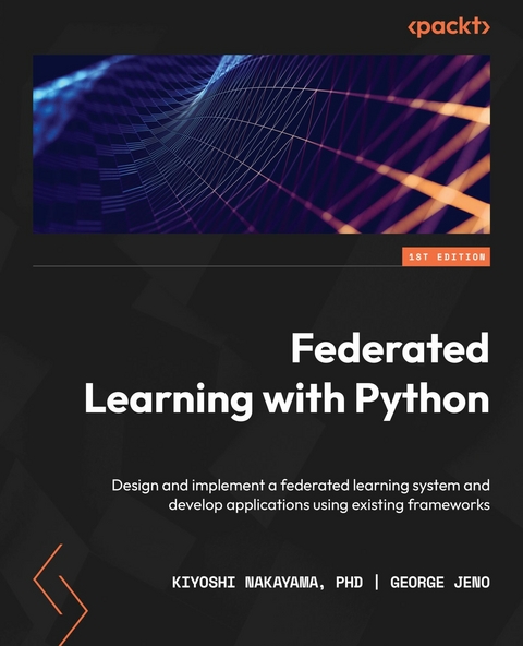 Federated Learning with Python - Kiyoshi Nakayama PhD, George Jeno