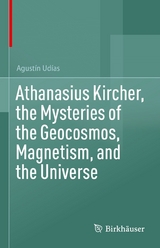 Athanasius Kircher, the Mysteries of the Geocosmos, Magnetism, and the Universe - Agustín Udías