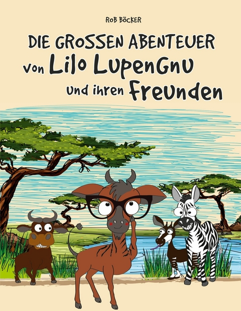 Die grossen Abenteuer von Lilo Lupengnu und ihren Freunden -  Rob Böcker