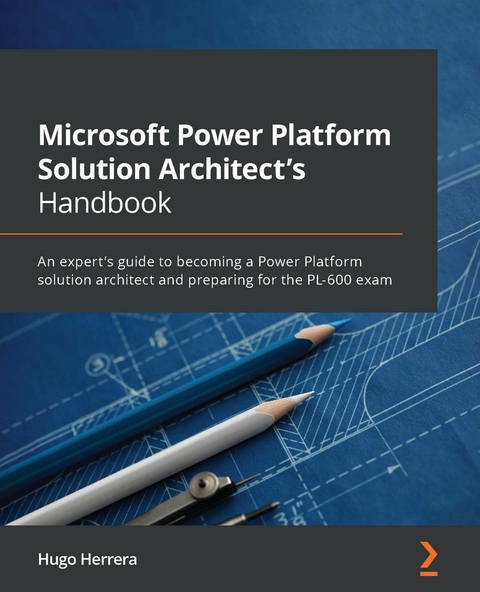 Microsoft Power Platform Solution Architect''s Handbook -  Hugo Herrera