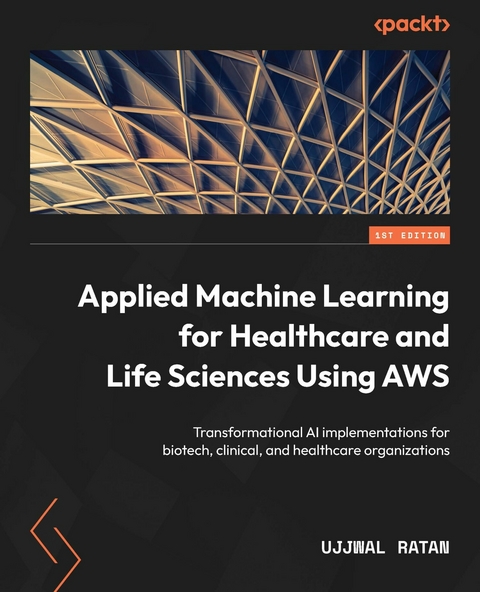 Applied Machine Learning for Healthcare and Life Sciences Using AWS - Ujjwal Ratan