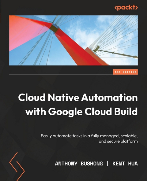Cloud Native Automation with Google Cloud Build - Anthony Bushong, Kent Hua