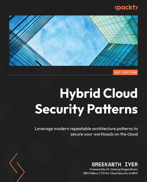 Hybrid Cloud Security Patterns -  Nagaratnam Dr. Nataraj Nagaratnam,  Iyer Sreekanth Iyer