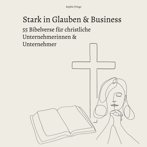 Stark in Glauben & Business: 55 Bibelverse für christliche Unternehmerinnen & Unternehmer - Sophie Frings